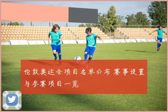 伦敦奥运会项目名单公布 赛事设置与参赛项目一览