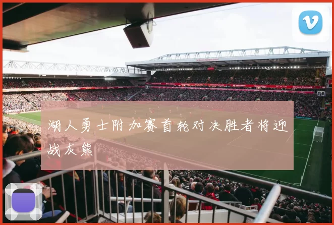 湖人勇士附加赛首轮对决胜者将迎战灰熊