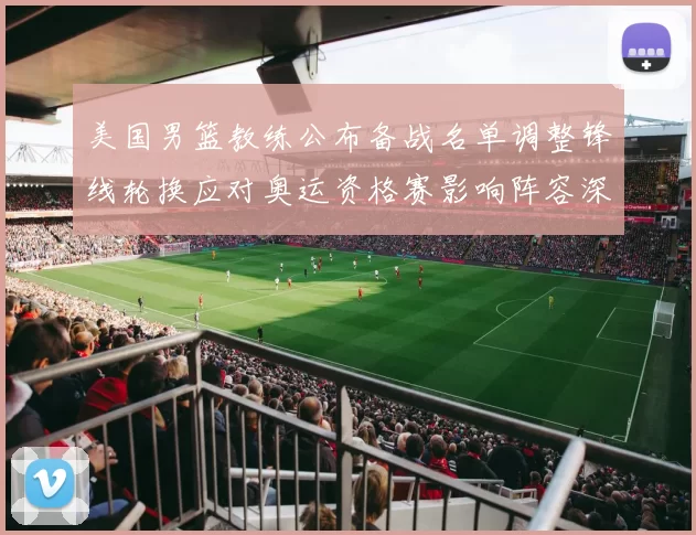 美国男篮教练公布备战名单调整锋线轮换应对奥运资格赛影响阵容深度