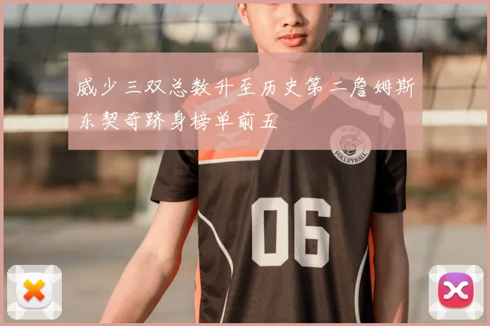 威少三双总数升至历史第二詹姆斯东契奇跻身榜单前五