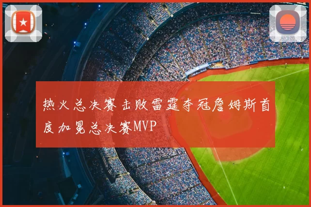 热火总决赛击败雷霆夺冠詹姆斯首度加冕总决赛MVP