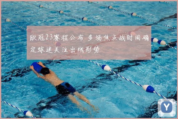 欧冠23赛程公布 多场焦点战时间确定球迷关注出线形势