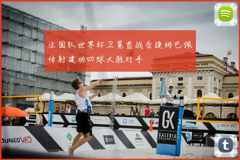 法国队世界杯卫冕首战告捷姆巴佩传射建功四球大胜对手