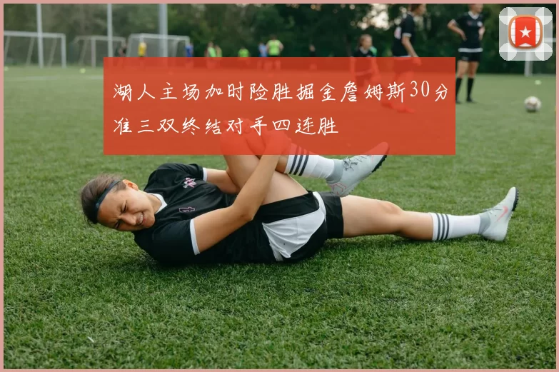 湖人主场加时险胜掘金詹姆斯30分准三双终结对手四连胜