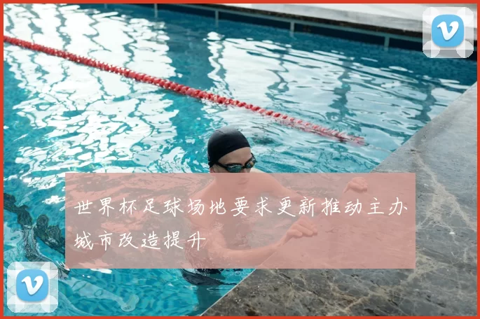世界杯足球场地要求更新推动主办城市改造提升