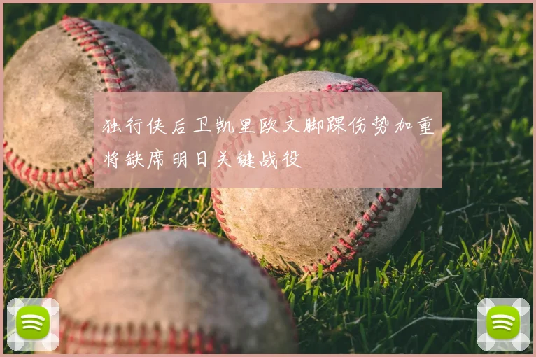 独行侠后卫凯里欧文脚踝伤势加重将缺席明日关键战役