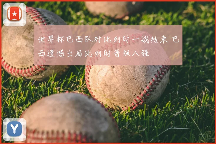 世界杯巴西队对比利时一战结束 巴西遗憾出局比利时晋级八强